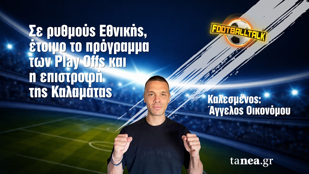 Football Talk: Σε ρυθμούς Εθνικής, έτοιμο το πρόγραμμα των Play Offs – Καλεσμένος ο Άγγελος Οικονόμου της Καλαμάτας